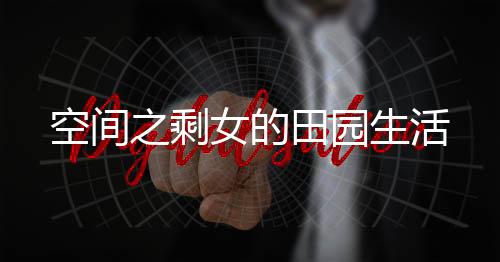 空间之剩女的田园生活